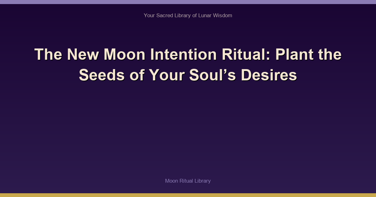 The New Moon Intention Ritual: Plant the Seeds of Your Soul’s Desires