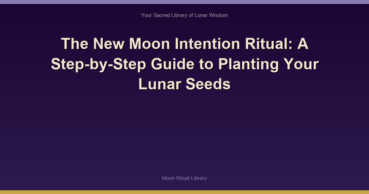 The New Moon Intention Ritual: A Step-by-Step Guide to Planting Your Lunar Seeds