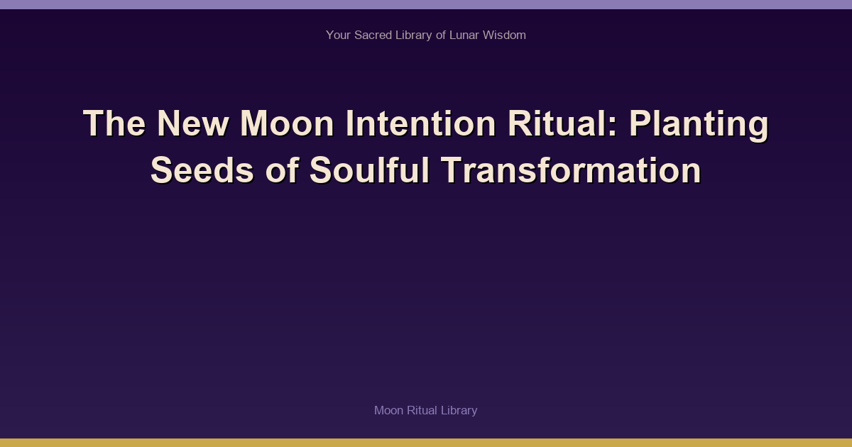 The New Moon Intention Ritual: Planting Seeds of Soulful Transformation
