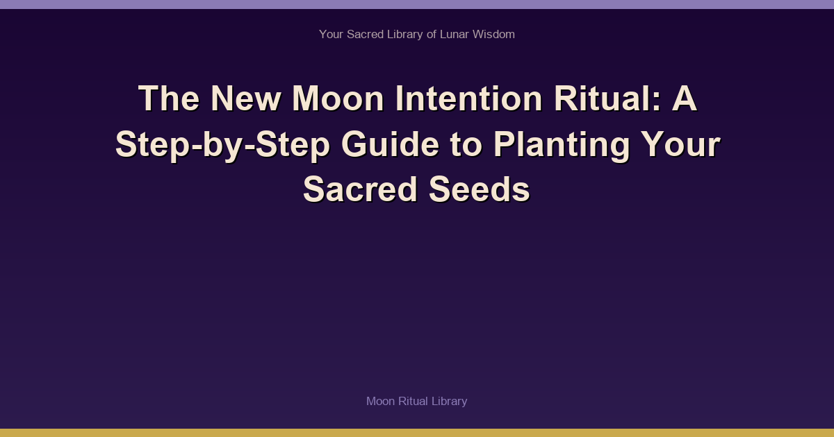 The New Moon Intention Ritual: A Step-by-Step Guide to Planting Your Sacred Seeds