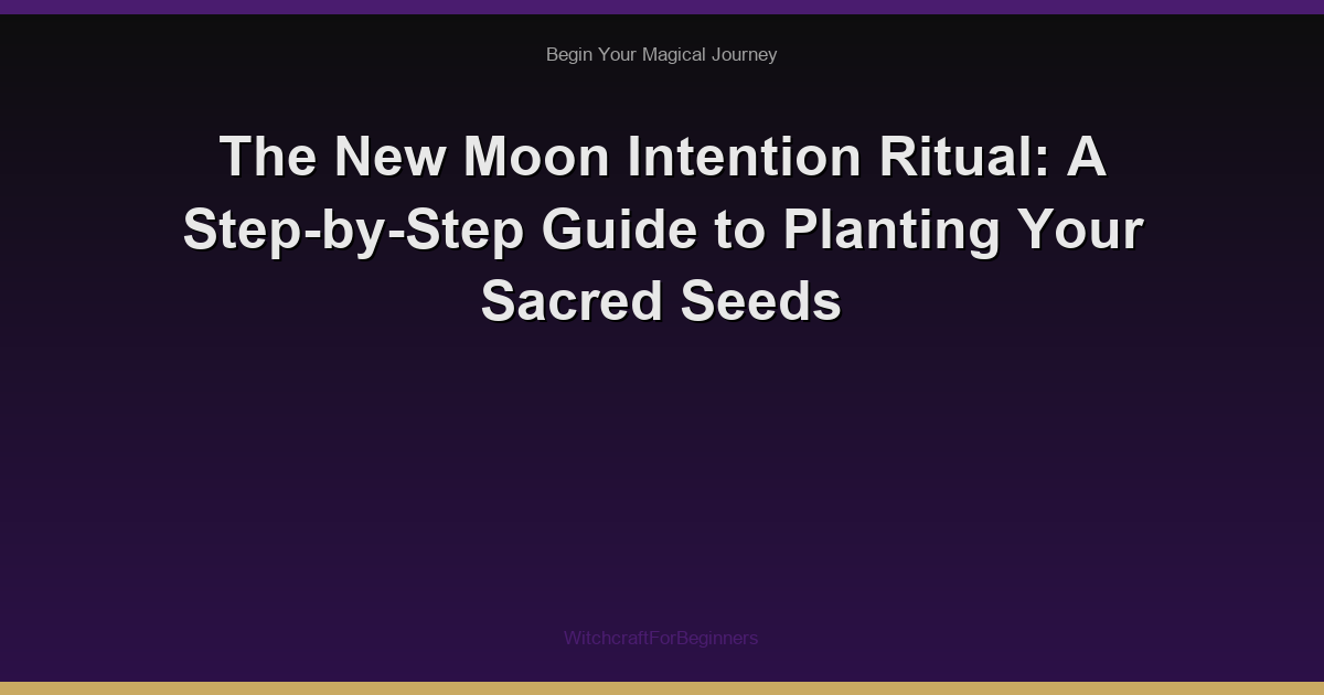 The New Moon Intention Ritual: A Step-by-Step Guide to Planting Your Sacred Seeds