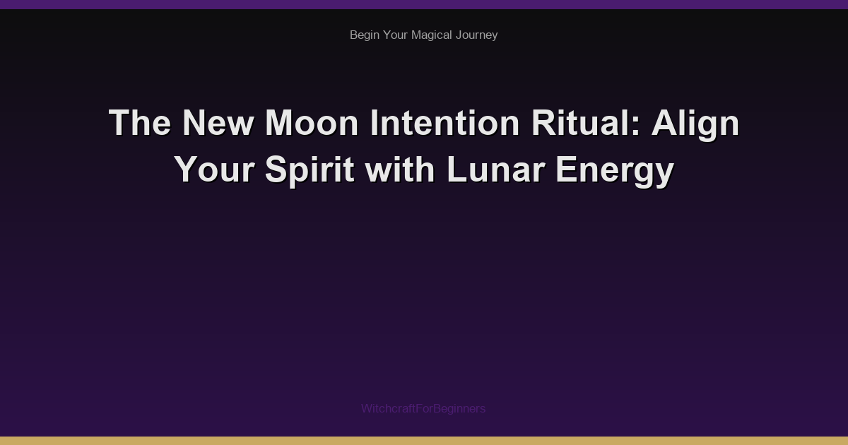 The New Moon Intention Ritual: Align Your Spirit with Lunar Energy