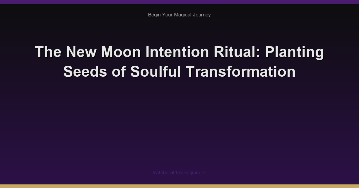 The New Moon Intention Ritual: Planting Seeds of Soulful Transformation