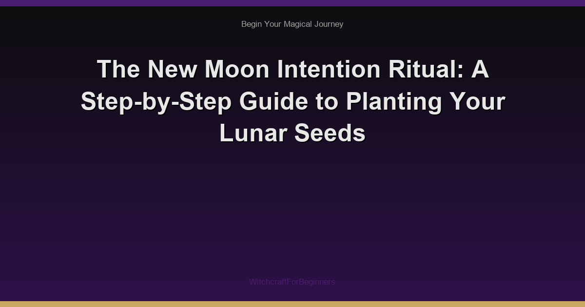 The New Moon Intention Ritual: A Step-by-Step Guide to Planting Your Lunar Seeds