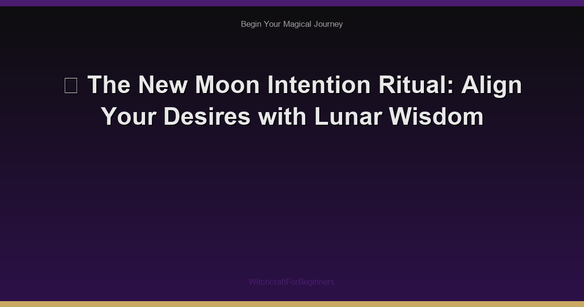 🌙 The New Moon Intention Ritual: Align Your Desires with Lunar Wisdom