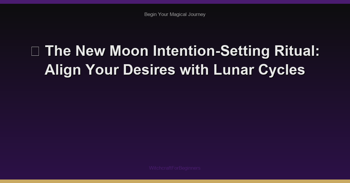 🌙 The New Moon Intention-Setting Ritual: Align Your Desires with Lunar Cycles