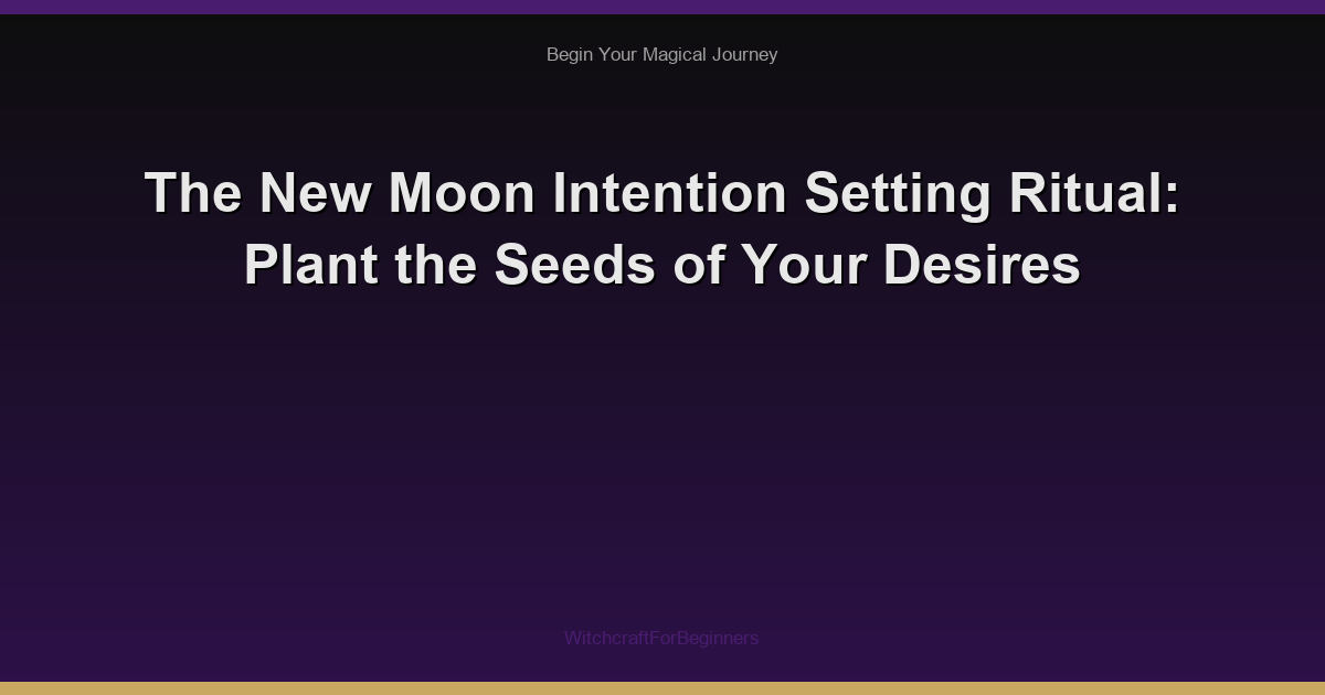 The New Moon Intention Setting Ritual: Plant the Seeds of Your Desires