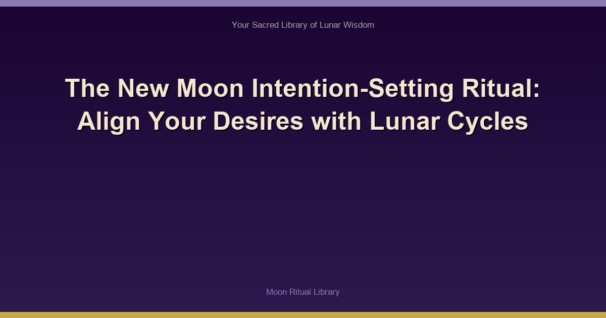 🌙 The New Moon Intention-Setting Ritual: Align Your Desires with Lunar Cycles