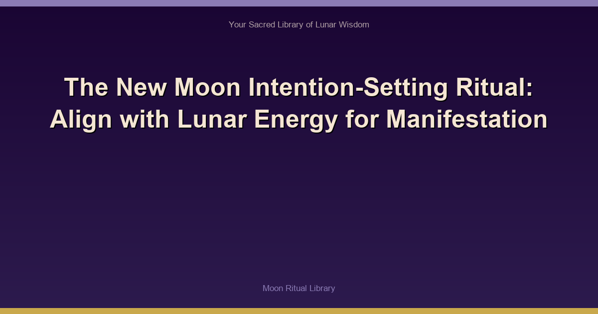The New Moon Intention-Setting Ritual: Align with Lunar Energy for Manifestation
