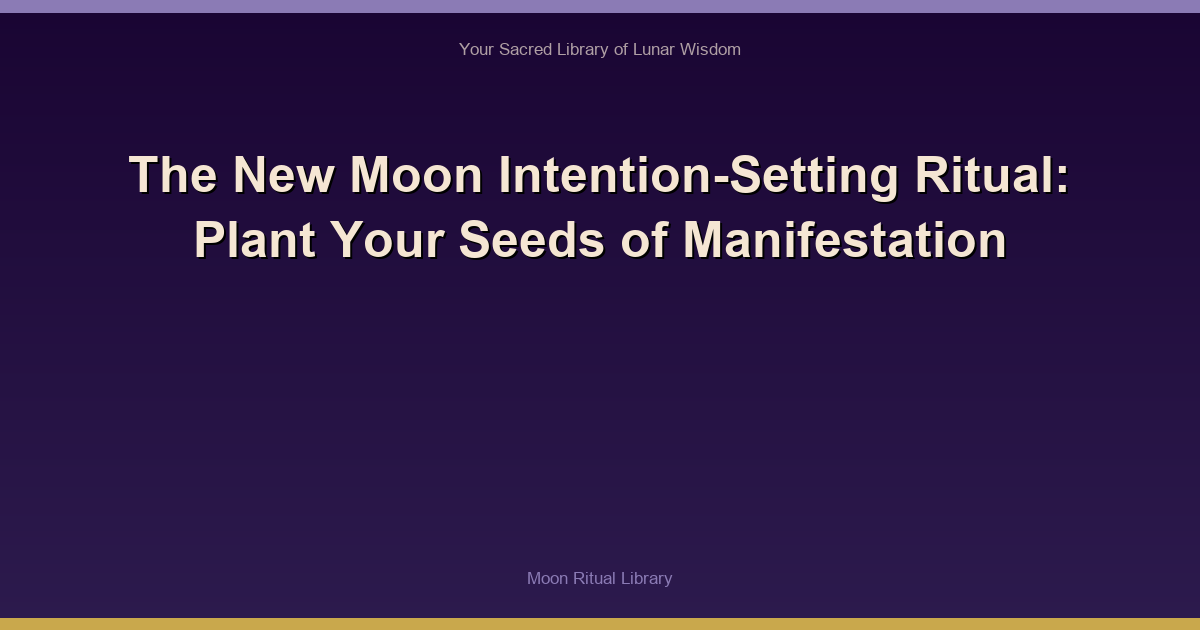 The New Moon Intention-Setting Ritual: Plant Your Seeds of Manifestation