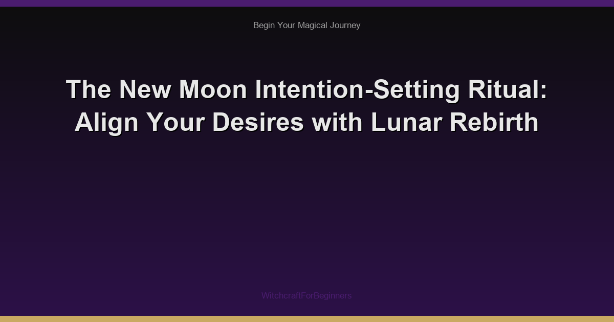 The New Moon Intention-Setting Ritual: Align Your Desires with Lunar Rebirth