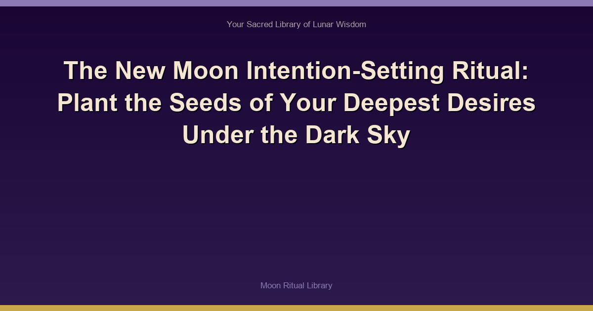 The New Moon Intention-Setting Ritual: Plant the Seeds of Your Deepest Desires Under the Dark Sky