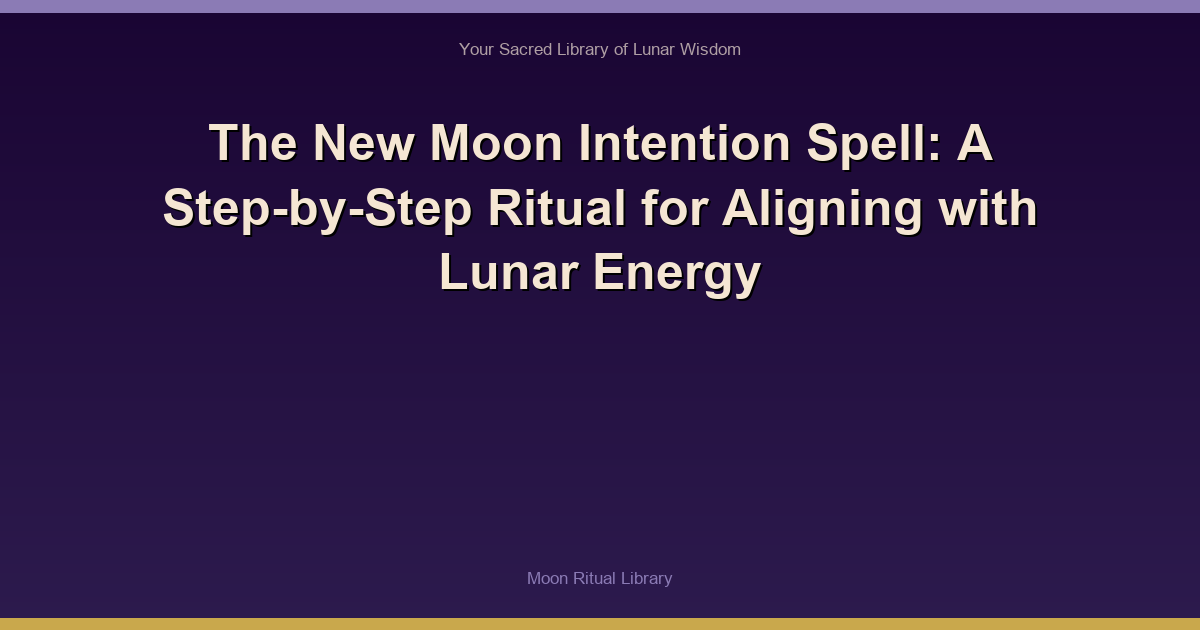 🌙 The New Moon Intention Spell: A Step-by-Step Ritual for Aligning with Lunar Energy