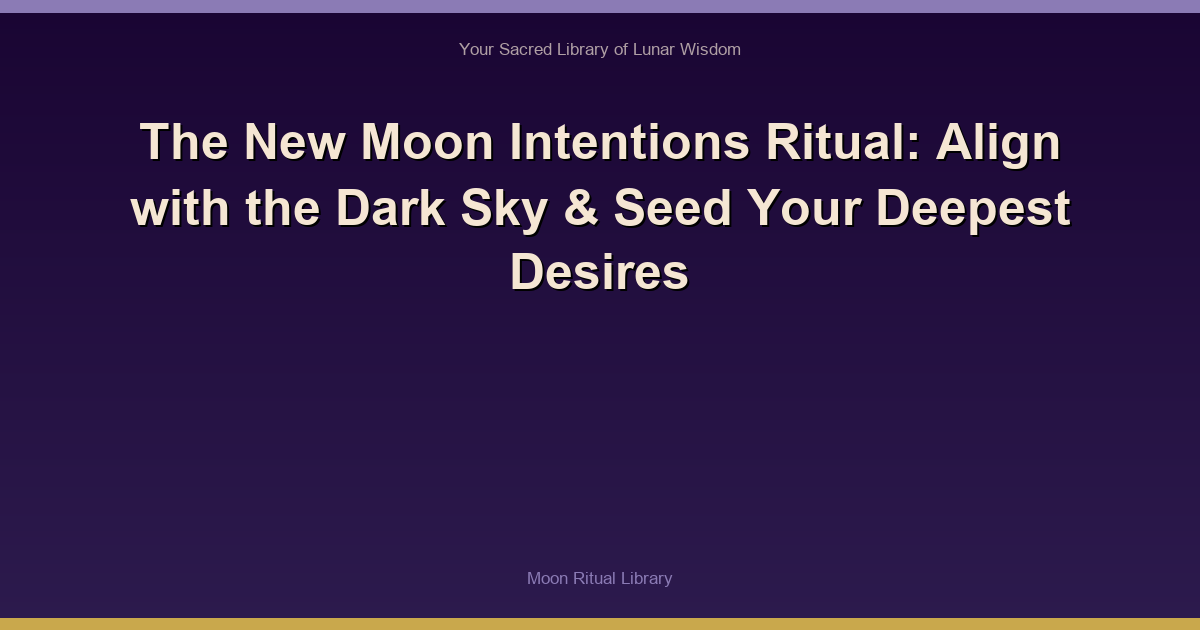 The New Moon Intentions Ritual: Align with the Dark Sky & Seed Your Deepest Desires