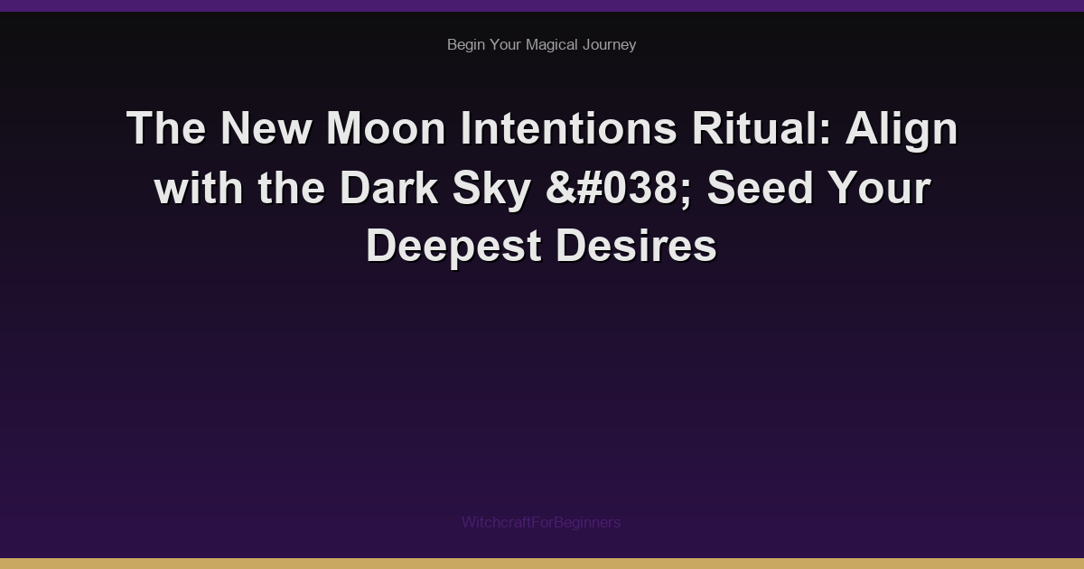 The New Moon Intentions Ritual: Align with the Dark Sky & Seed Your Deepest Desires