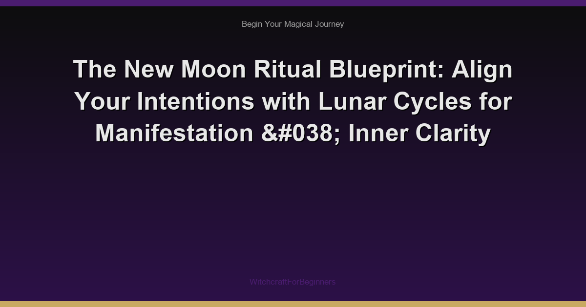 The New Moon Ritual Blueprint: Align Your Intentions with Lunar Cycles for Manifestation & Inner Clarity