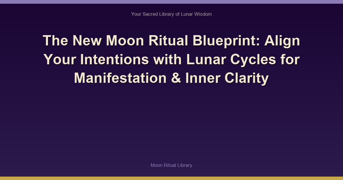 The New Moon Ritual Blueprint: Align Your Intentions with Lunar Cycles for Manifestation & Inner Clarity