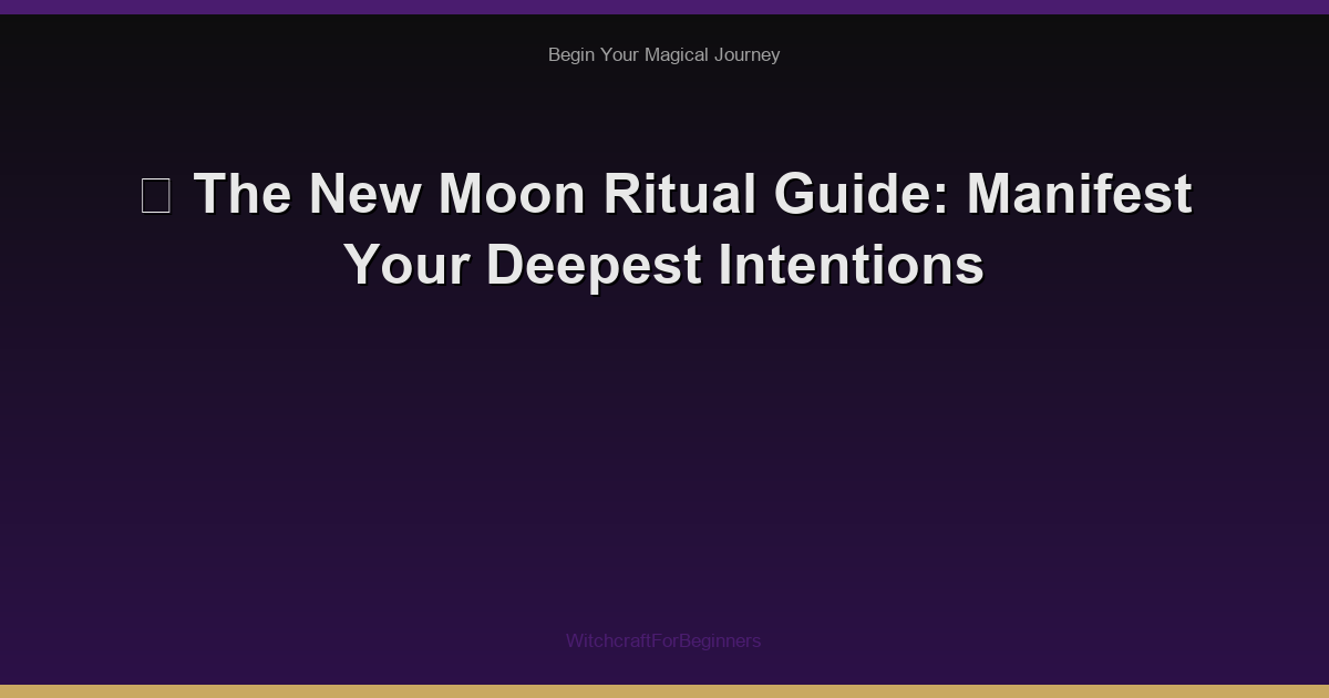 🌙 The New Moon Ritual Guide: Manifest Your Deepest Intentions