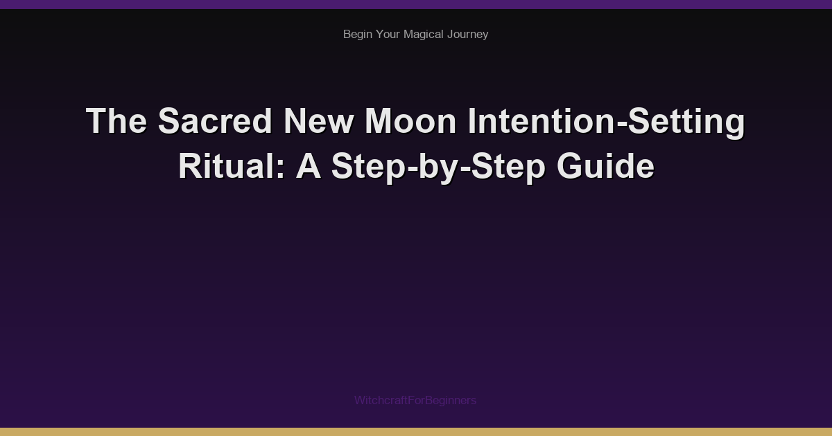 The Sacred New Moon Intention-Setting Ritual: A Step-by-Step Guide