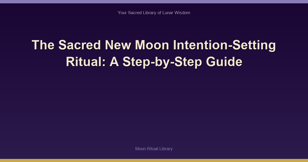The Sacred New Moon Intention-Setting Ritual: A Step-by-Step Guide