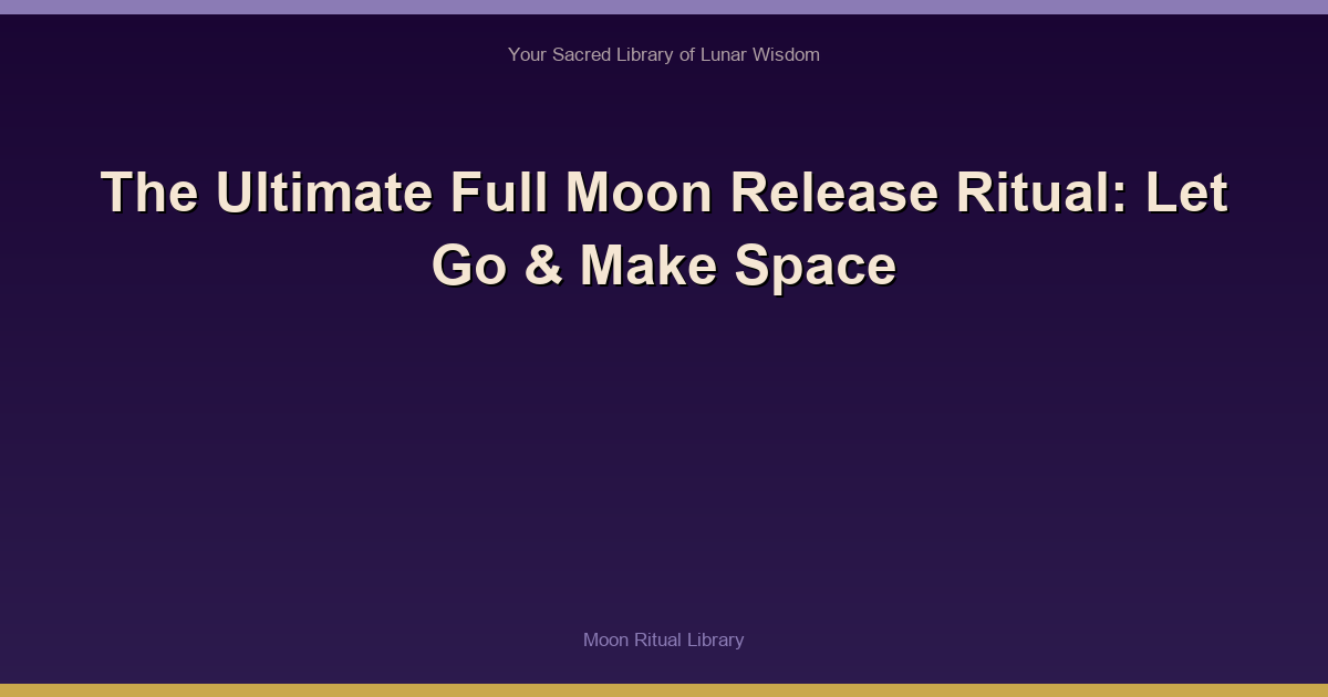 The Ultimate Full Moon Release Ritual: Let Go & Make Space