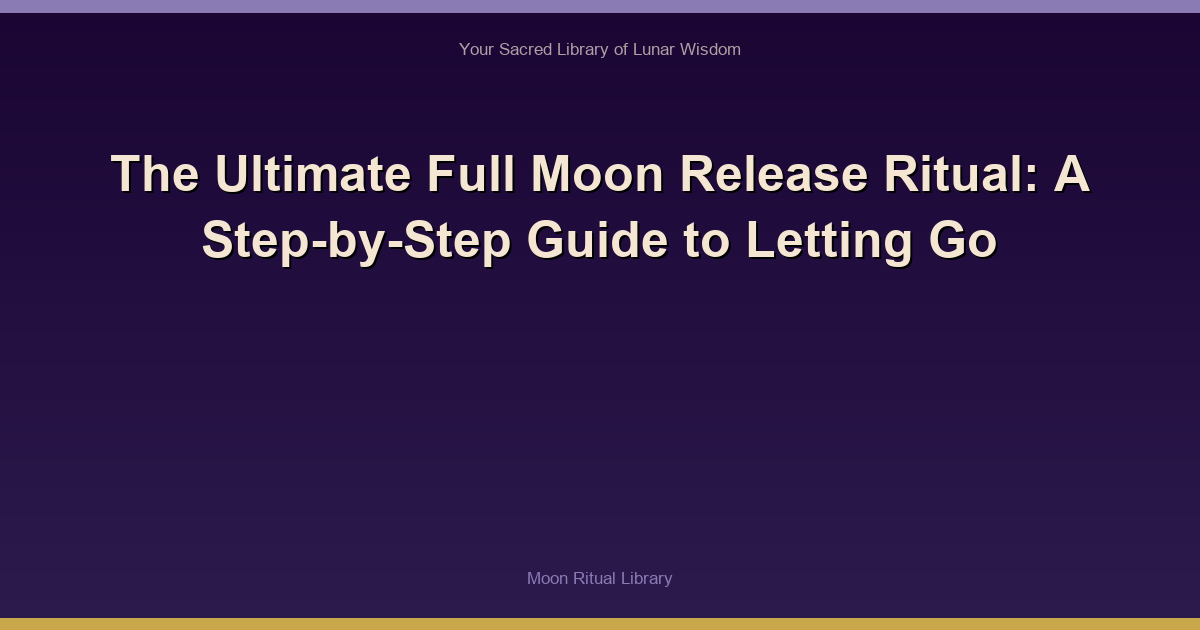 The Ultimate Full Moon Release Ritual: A Step-by-Step Guide to Letting Go