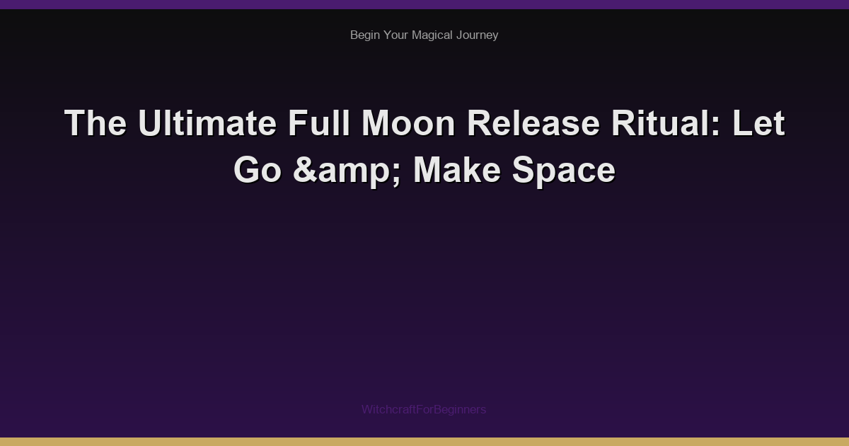 The Ultimate Full Moon Release Ritual: Let Go & Make Space