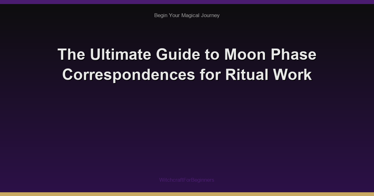 The Ultimate Guide to Moon Phase Correspondences for Ritual Work