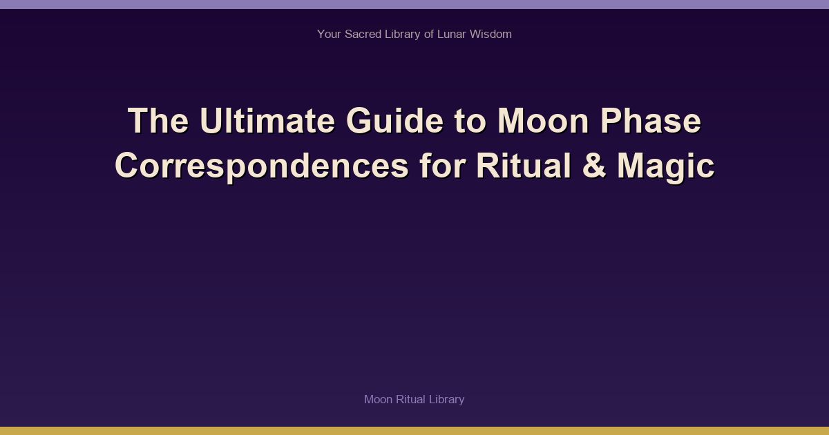 The Ultimate Guide to Moon Phase Correspondences for Ritual & Magic