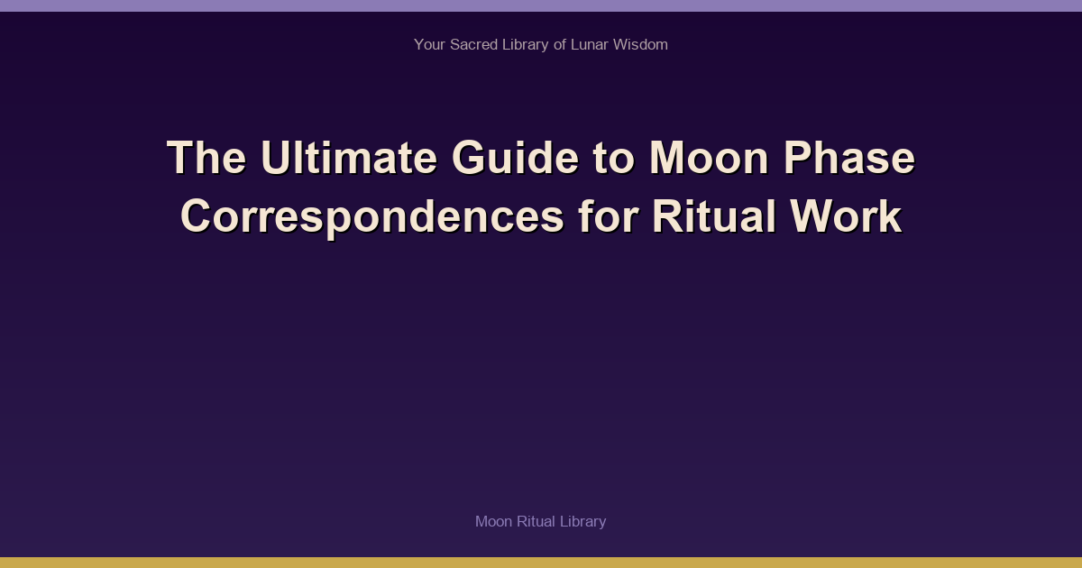 The Ultimate Guide to Moon Phase Correspondences for Ritual Work