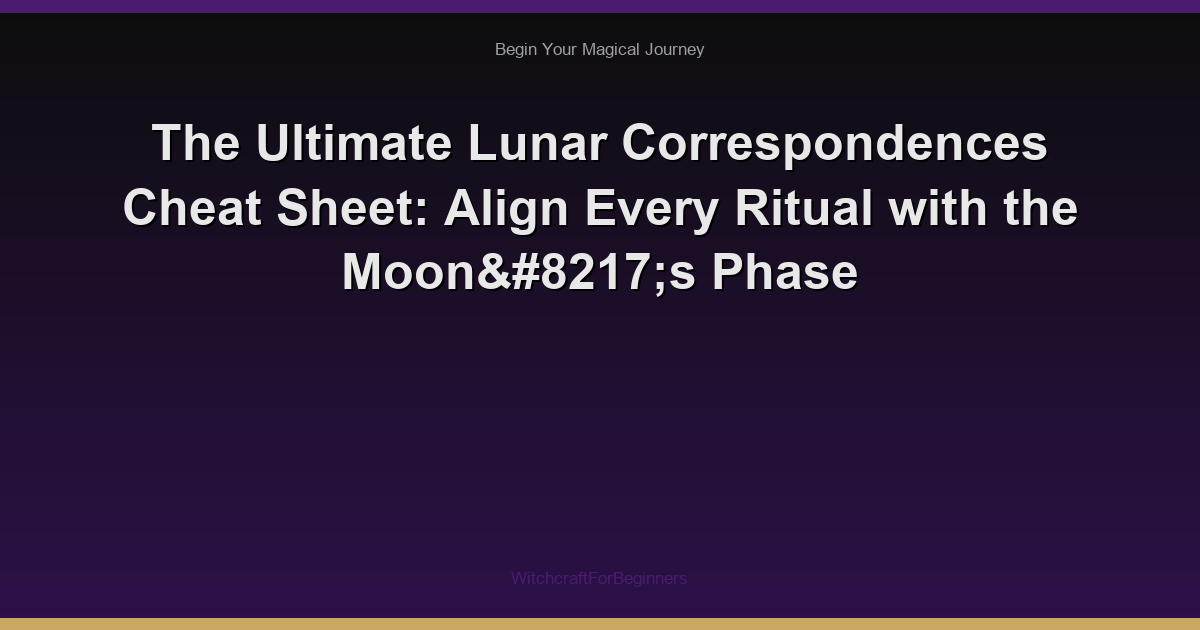 The Ultimate Lunar Correspondences Cheat Sheet: Align Every Ritual with the Moon’s Phase