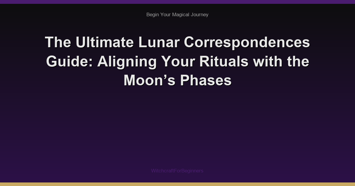 The Ultimate Lunar Correspondences Guide: Aligning Your Rituals with the Moon’s Phases