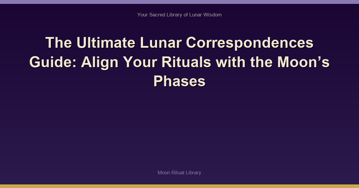 The Ultimate Lunar Correspondences Guide: Align Your Rituals with the Moon’s Phases