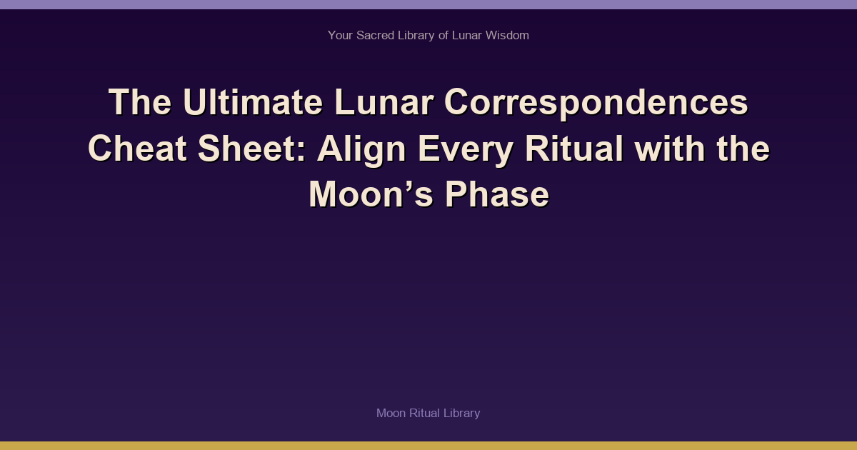 The Ultimate Lunar Correspondences Cheat Sheet: Align Every Ritual with the Moon’s Phase