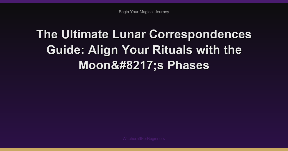 The Ultimate Lunar Correspondences Guide: Align Your Rituals with the Moon’s Phases