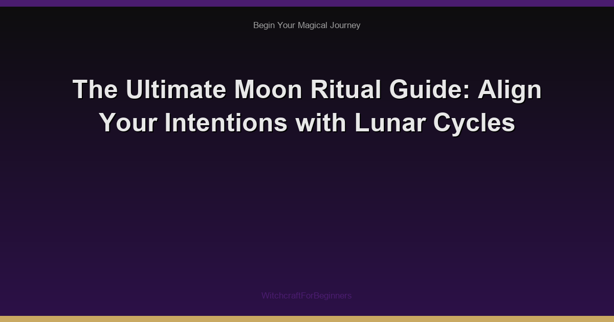 The Ultimate Moon Ritual Guide: Align Your Intentions with Lunar Cycles