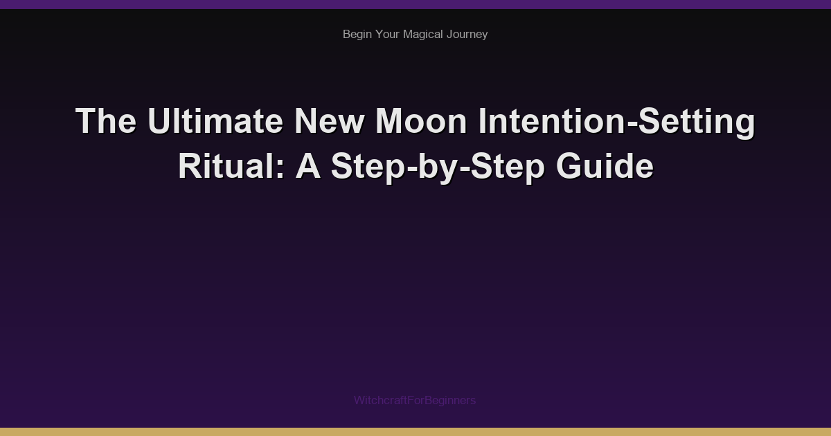 The Ultimate New Moon Intention-Setting Ritual: A Step-by-Step Guide