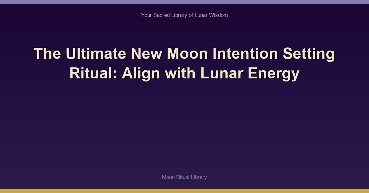 The Ultimate New Moon Intention Setting Ritual: Align with Lunar Energy