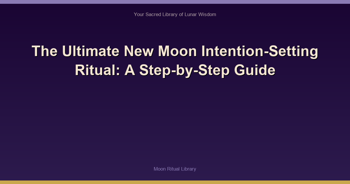 The Ultimate New Moon Intention-Setting Ritual: A Step-by-Step Guide