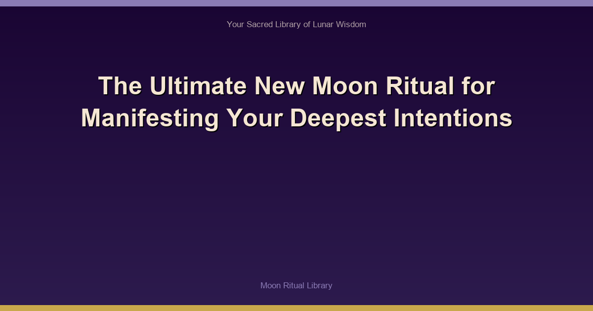 The Ultimate New Moon Ritual for Manifesting Your Deepest Intentions