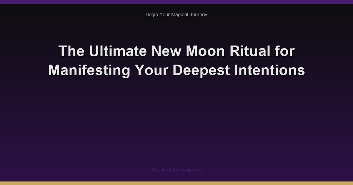 The Ultimate New Moon Ritual for Manifesting Your Deepest Intentions