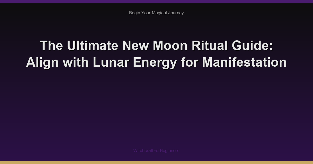 The Ultimate New Moon Ritual Guide: Align with Lunar Energy for Manifestation