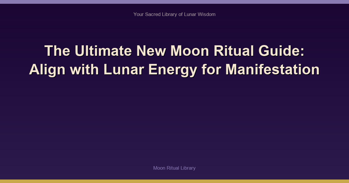 The Ultimate New Moon Ritual Guide: Align with Lunar Energy for Manifestation