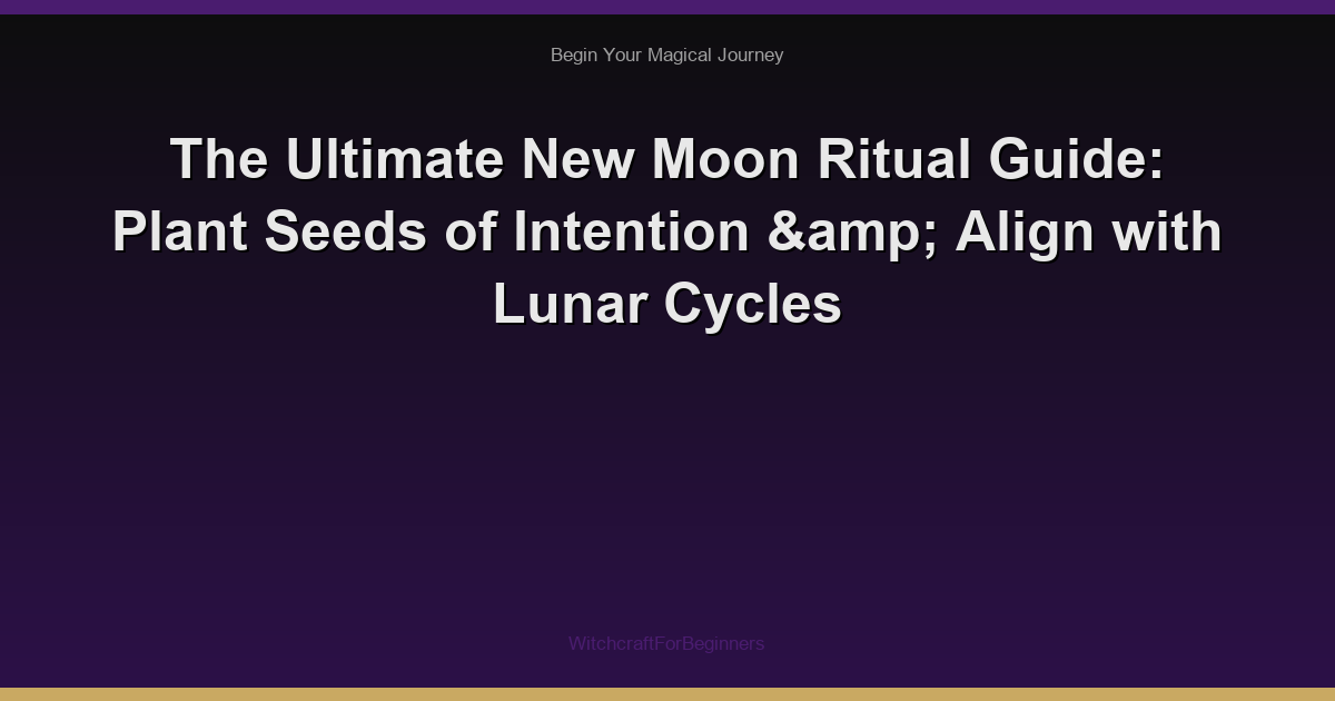 The Ultimate New Moon Ritual Guide: Plant Seeds of Intention & Align with Lunar Cycles