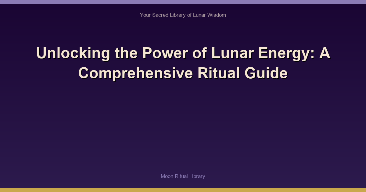 Unlocking the Power of Lunar Energy: A Comprehensive Ritual Guide