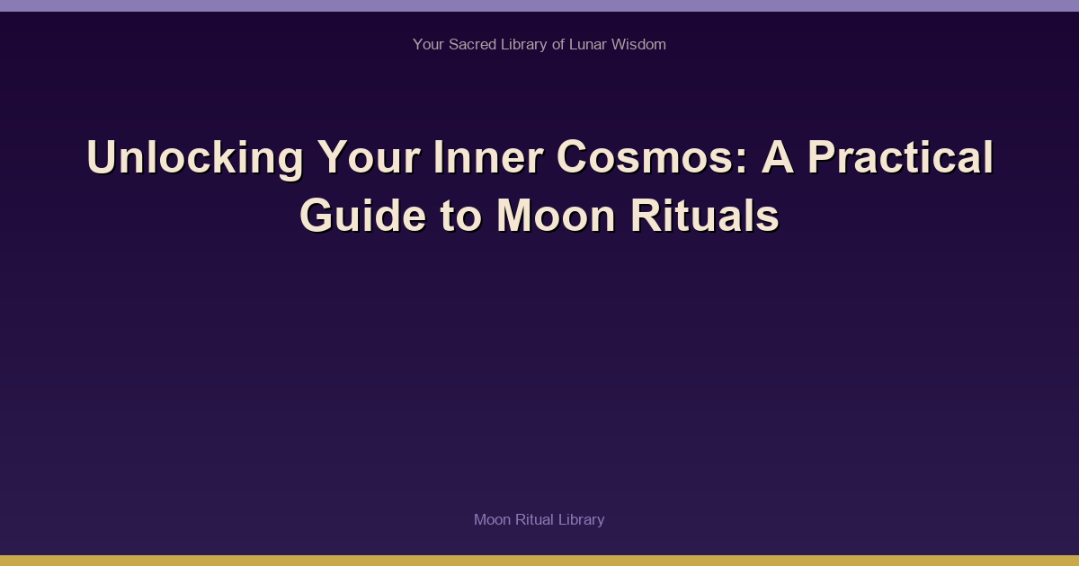 Unlocking Your Inner Cosmos: A Practical Guide to Moon Rituals