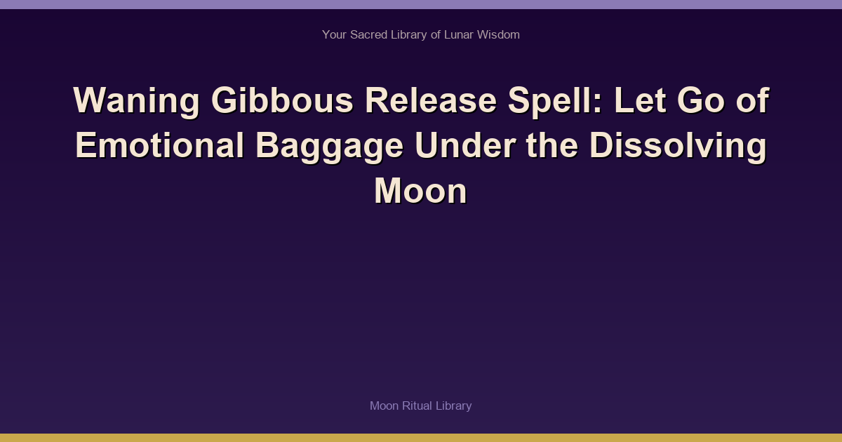 Waning Gibbous Release Spell: Let Go of Emotional Baggage Under the Dissolving Moon
