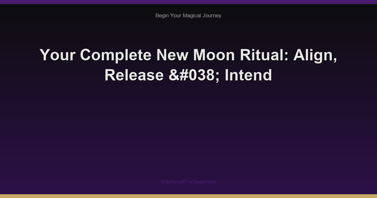 Your Complete New Moon Ritual: Align, Release & Intend