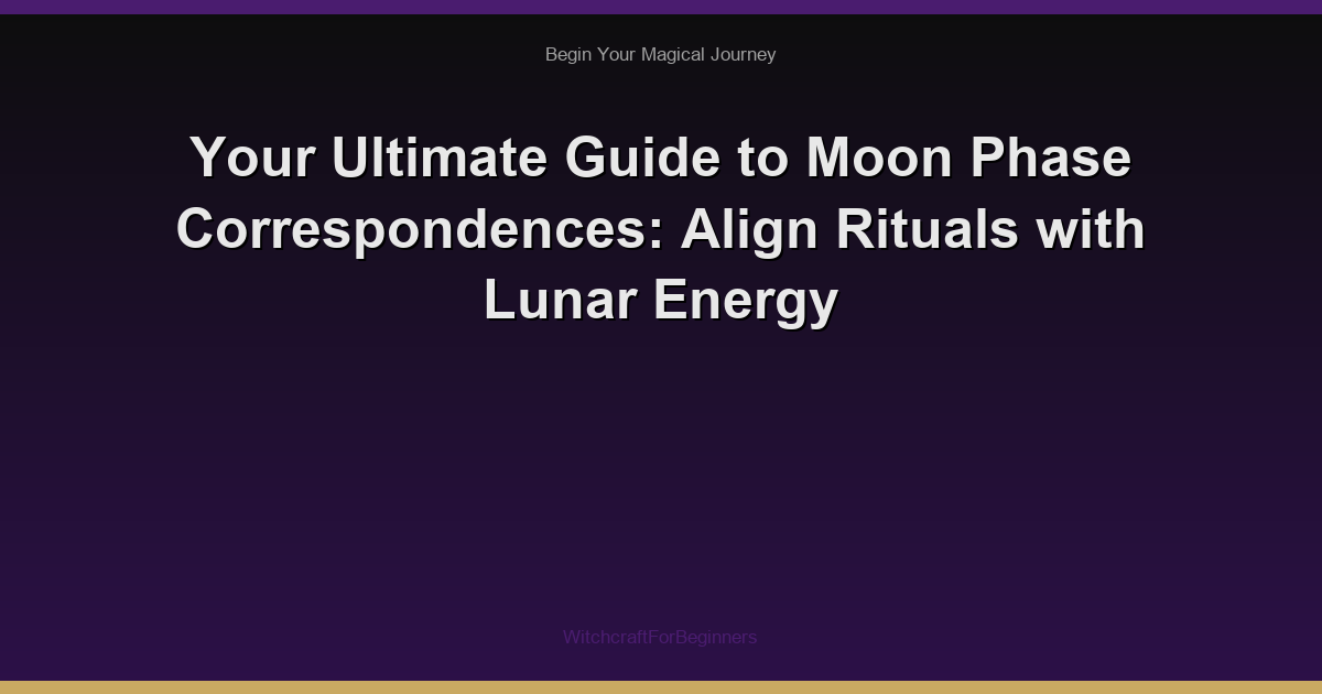 Your Ultimate Guide to Moon Phase Correspondences: Align Rituals with Lunar Energy