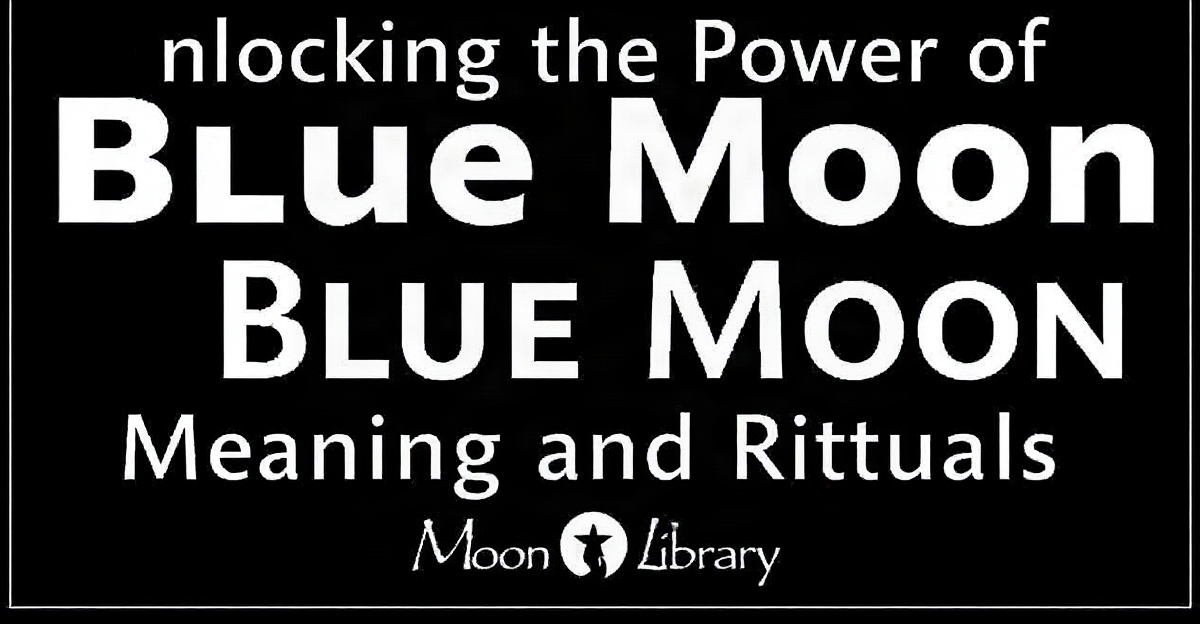 Unlocking the Power of Blue Moon Meaning and Rituals